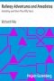[Gutenberg 31395] • Railway Adventures and Anecdotes: Extending over More Than Fifty Years